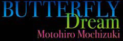 BUTTERFLY DREAM Motohiro Mochizuki